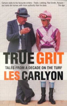 True Grit: Tales From A Decade On The Turf by Les Carlyon