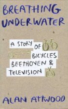 Breathing Underwater A Story Of Bicycles Beethoven And Television