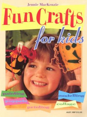 Fun Crafts For Kids by Jennie MacKenzie