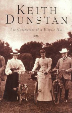 The Confessions Of A Bicycle Nut by Keith Dunstan