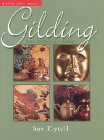 Gilding: The Glory Of Gold by Sue Trytell