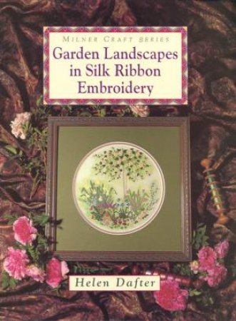 Garden Landscapes In Silk Ribbon Embroidery by Helen Dafter