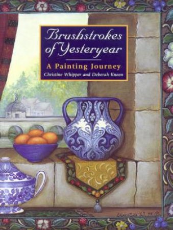 Brushstrokes Of Yesteryear: A Painting Journey For Folk And Decorative Artists by Christine Whipper & Deborah Kneen