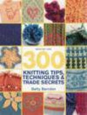 300 Knitting Tips Techniques and Trade Secrets