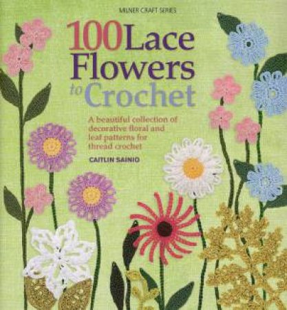 100 Lace Flowers to Crochet by Caitlin Sainio