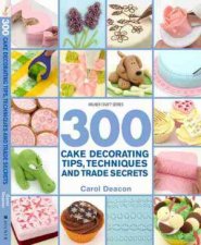 300 Cake Decorating Tips Techniques and Trade Secrets