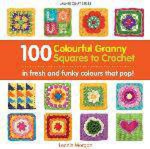 100 Colourful Granny Squares to Crochet by Leonie Morgan