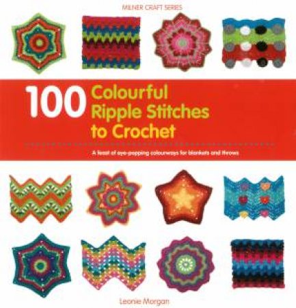100 Colourful Ripple Stitches to Crochet by Leonie Morgan