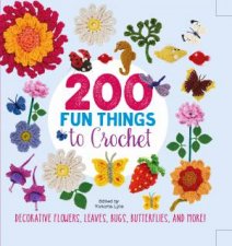 200 Fun things To Crochet Decorative Flowers Leaves Bugs Butterflies And More