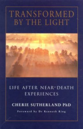 Transformed By The Light:  Life After Near-Death Experiences by Cherie Sutherland