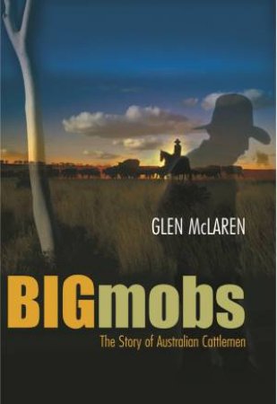 Big Mobs: The Story Of Australian Cattlemen by Glen McLaren