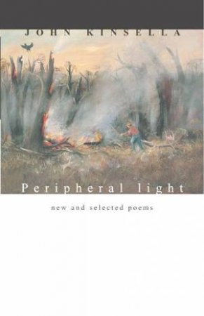 Peripheral Light: New And Selected Poems by John Kinsella