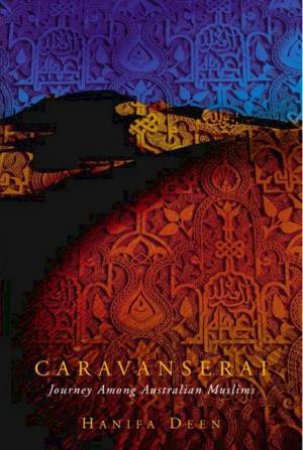 Caravanserai: Journey Among Australian Muslims by Hanifa Deen