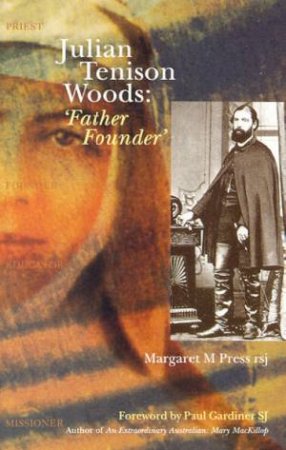 Julian Tenison Woods: 'Father Founder' by Margaret M Press