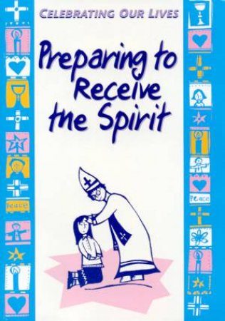 Celebrating Our Lives: Preparing To Receive The Spirit by Michael Trainor