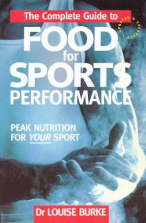 The Complete Guide to Food for Sports Performance by Louise Burke