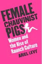 Female Chauvinist Pigs Women And The Rise Of Raunch Culture