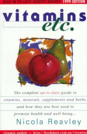 Vitamins Etc: The Complete Guide To Vitamins And Minerals by Nicola Reavley