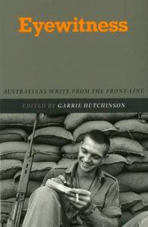 Eyewitness: Australians Write From The Frontline by Garrie Hutchinson