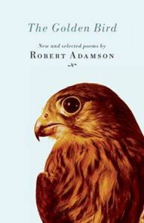 The Golden Bird: New and Selected Poems by Robert Adamson