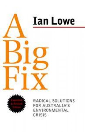 A Big Fix: Radical Solutions for Australia's Environmental Crisis by Ian Lowe