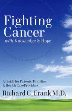 Fighting Cancer with Knowledge and Hope A Guide for Patients Families and Health Care Providers