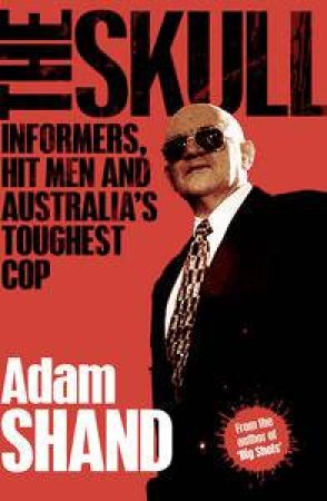 Skull: Informers, Hitmen and Australia's Toughest Cop by Adam Shand