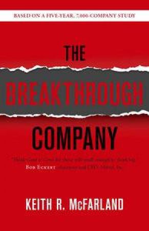 Breakthrough Company: How Everyday Companies Become Extraordinary Performers by Keith R McFarland