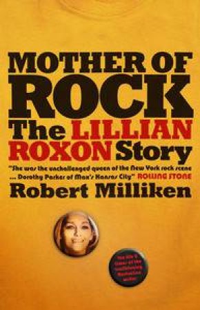 Mother of Rock: The Lillian Roxon Story by Robert Milliken