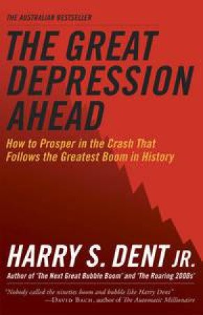 Great Depression Ahead: How to Prosper in the Crash that Follows the Greatest Boom in History by Harry S Dent Jr