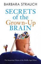 Secrets of the GrownUp Brain The Surprising Talents of the MiddleAged Mind