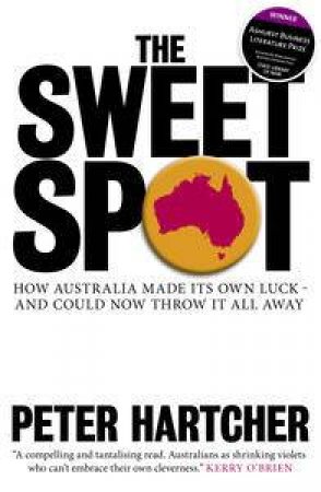 The Sweet Spot: How Australia Made Its Own Luck and Could Now Throw It All Away by Peter Hartcher