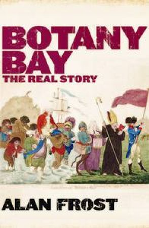 Botany Bay: The Real Story by Alan Frost
