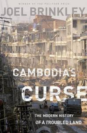 Cambodia's Curse: The Modern History of a Troubled Land by Joel Brinkley
