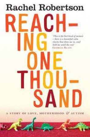 Reaching One Thousand: A Story of Love, Motherhood and Autism by Rachel Robertson