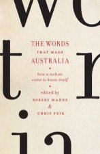 The Words that Made Australia How a Nation Came to Know Itself