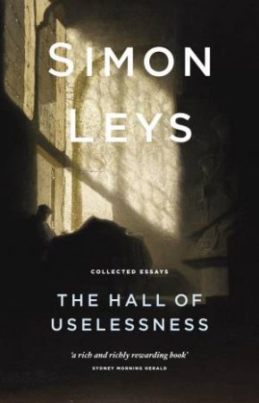 The Hall of Uselessness: Collected Essays by Simon Leys