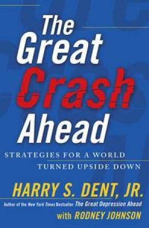 The Great Crash Ahead: Strategies For A World Turned Upside Down by Jr Harry S Dent