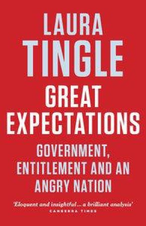 Great Expectations: Government, Entitlement and an Angry Nation by Laura Tingle