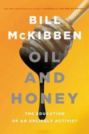 Oil & Honey: The Education of an Unlikely Activist by Bill McKibben