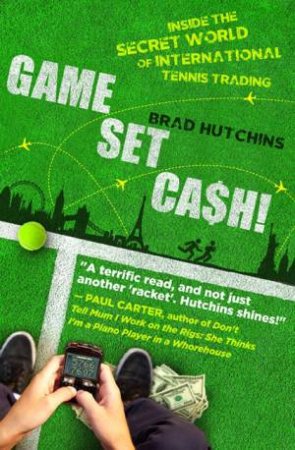 Game, Set, Cash: Inside the Secret World of International Tennis Trading by Brad Hutchins