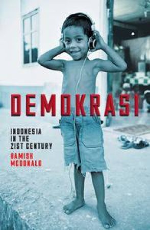 Demokrasi: Indonesia in the 21st Century by Hamish McDonald