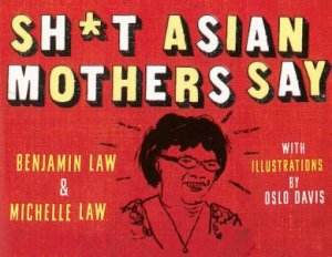 Sh*t Asian Mothers Say by Benjamin & Law Michelle & Davis Oslo Law