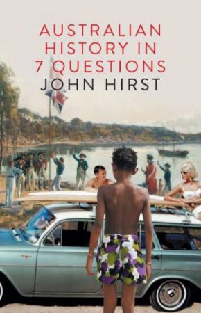Australian History in Seven Questions by John Hirst