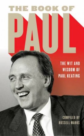 The Book of Paul: The Wit & Wisdom of Paul Keating by Russell Marks