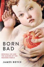 Born Bad Original Sin and the Making of the Western World