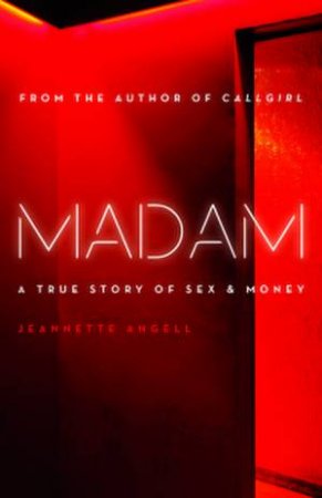 Madam: A True Story of Sex & Money by Angell Jeannette