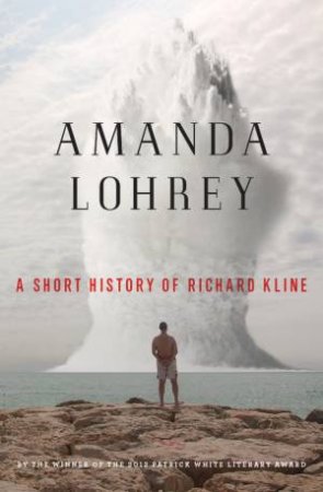 A Short History of Richard Kline: A Novel by Amanda Lohrey