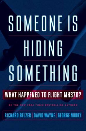 Someone Is Hiding Something: What Happened to Flight MH370? by Richard Belzer & David Wayne & George Noory