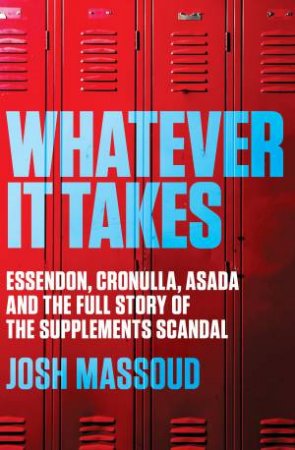 Whatever It Takes: Essendon, Cronulla, ASADA and the Full Story of the Supplements Scandal